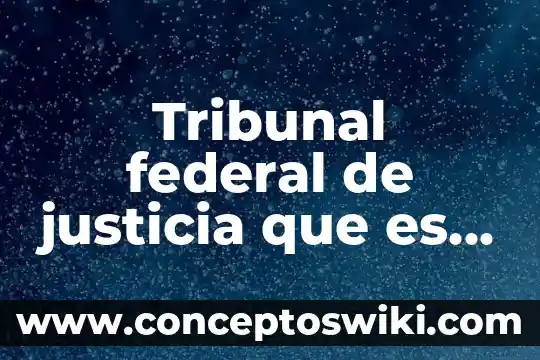 Qué es el código penal federal y para qué sirve 3 Tribunal federal de justicia que es a personal
