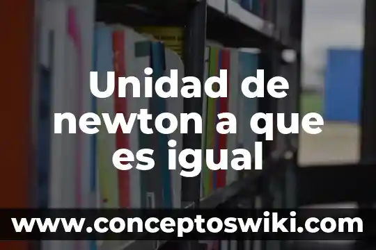 Por que es importante que la firma se a igual 7 Unidad de newton a que es igual