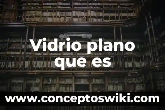 Que es el vidrio como prueba de calidad en cosmeticos 5 Vidrio plano que es