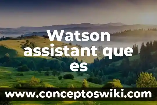 Que es un historial bancario 5 Watson assistant que es